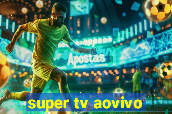 super tv aovivo